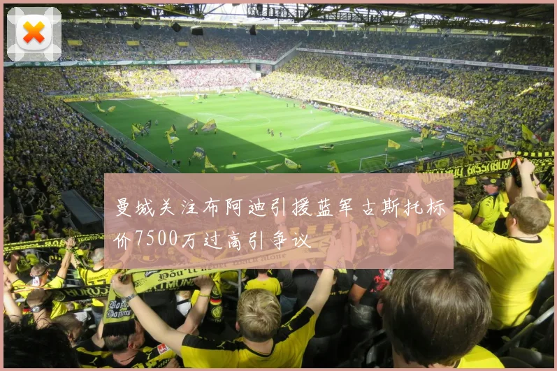 曼城关注布阿迪引援蓝军古斯托标价7500万过高引争议