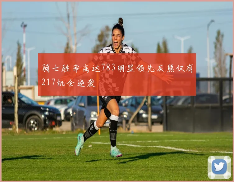 骑士胜率高达783明显领先灰熊仅有217机会逆袭