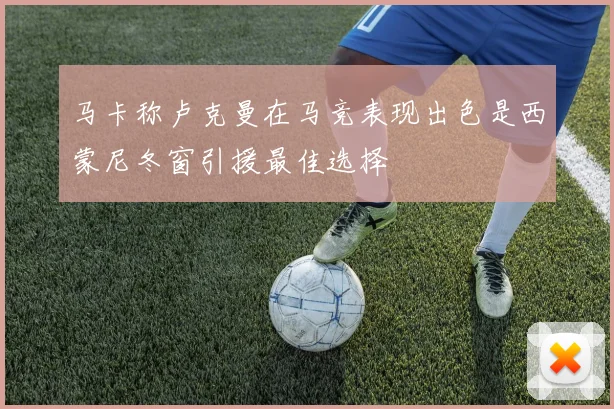 马卡称卢克曼在马竞表现出色是西蒙尼冬窗引援最佳选择