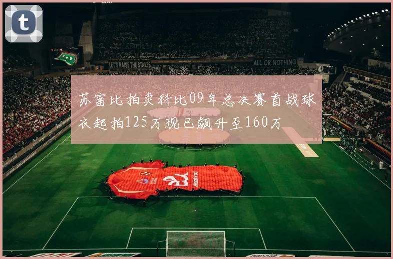 苏富比拍卖科比09年总决赛首战球衣起拍125万现已飙升至160万